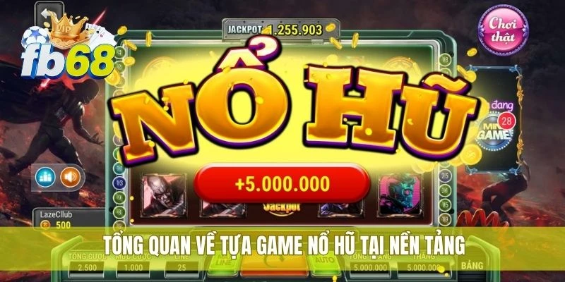 Tổng quan về tựa game nổ hũ tại nền tảng