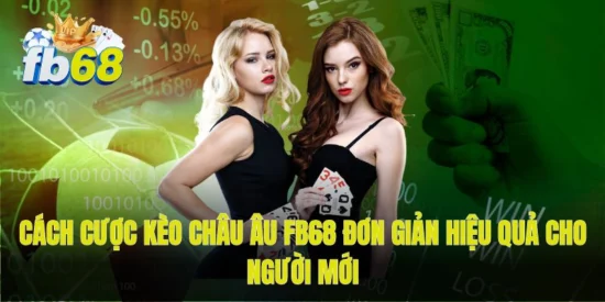Cách cược kèo châu Âu FB68 đơn giản hiệu quả cho người mới