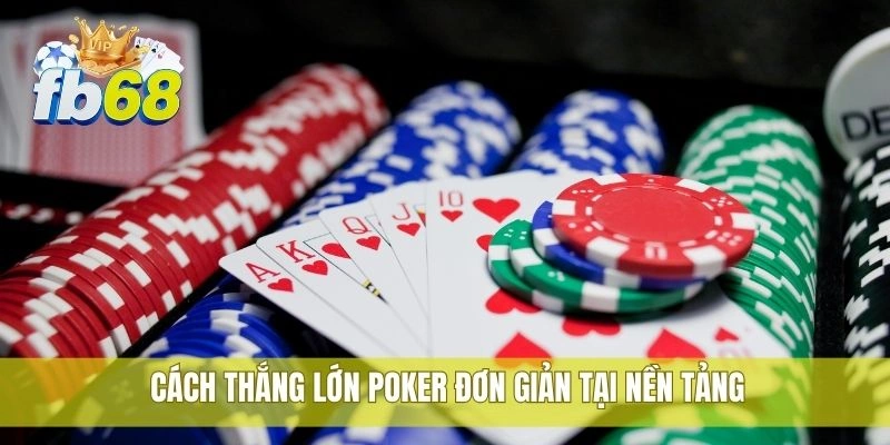 Cách thắng lớn poker đơn giản tại nền tảng
