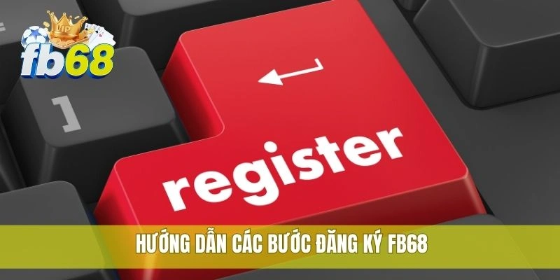 Hướng dẫn các bước đăng ký FB68