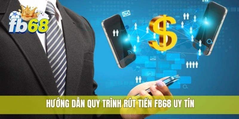 Hướng dẫn quy trình rút tiền FB68 uy tín